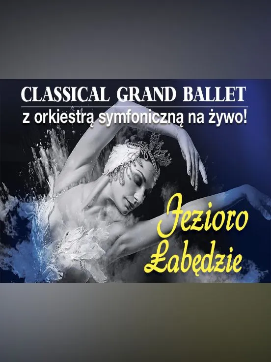 Classical Grand Ballet - "Jezioro Łabędzie" z orkiestrą symfoniczną